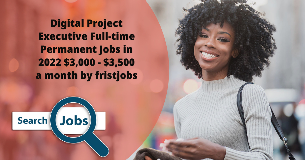 Digital Project Executive Full-time Permanent Jobs in 2022 $3,000 - $3,500 a month by fristjobs