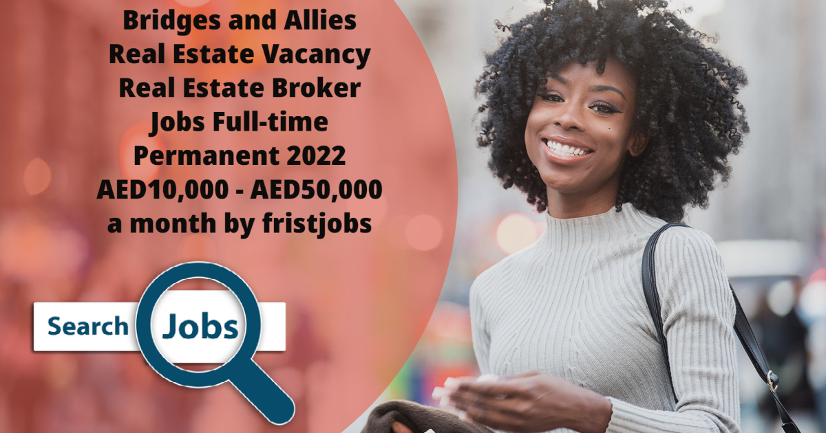 Bridges and Allies Real Estate Vacancy Real Estate Broker Jobs Full-time Permanent 2022 AED10,000 - AED50,000 a month by fristjobs