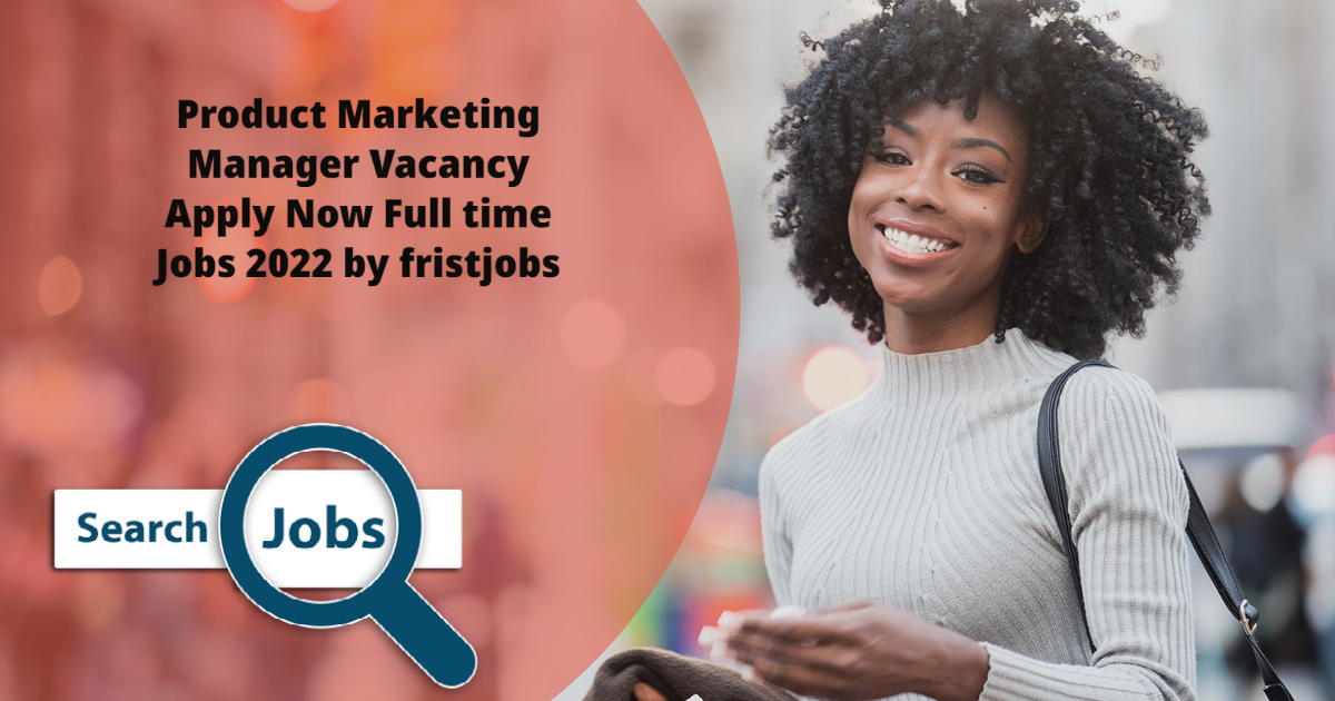 Product Marketing Manager Vacancy Apply Now Full time Jobs 2022 by fristjobs